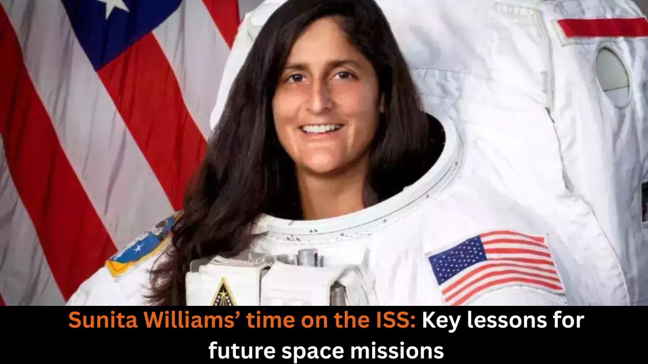 Sunita Williams’ time on the ISS: Key lessons for future space missions